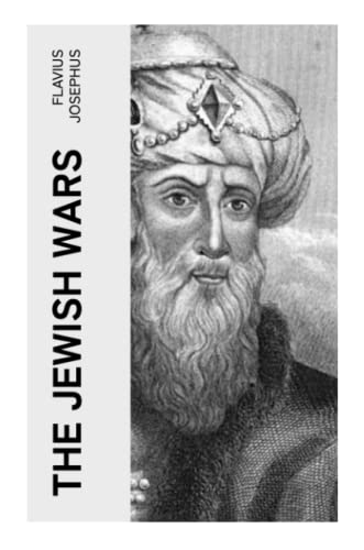 The Jewish Wars: History of the Jewish War and Resistance against the Romans; Including Author's Autobiography von e-artnow