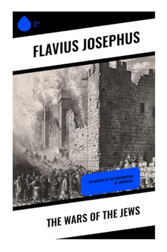 The Wars of the Jews: The History of the Destruction of Jerusalem von Sharp Ink