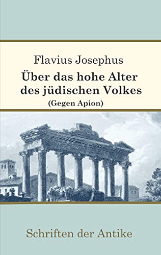 Über das hohe Alter des jüdischen Volkes (Gegen Apion) (Schriften der Antike) von Books on Demand GmbH