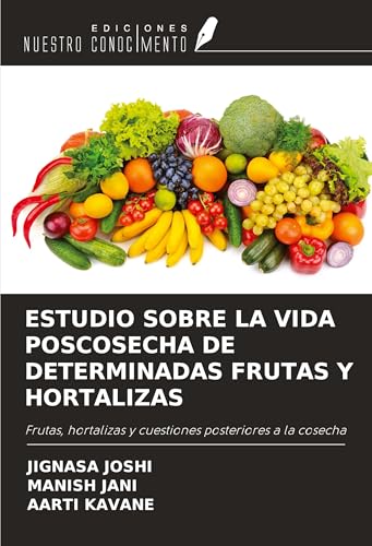 ESTUDIO SOBRE LA VIDA POSCOSECHA DE DETERMINADAS FRUTAS Y HORTALIZAS: Frutas, hortalizas y cuestiones posteriores a la cosecha von Ediciones Nuestro Conocimiento