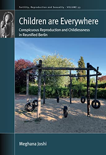 Children are Everywhere: Conspicuous Reproduction and Childlessness in Reunified Berlin (Fertility, Reproduction and Sexuality, 53) von Berghahn Books