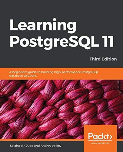 Learning PostgreSQL 11 - Third Edition: A beginner's guide to building high-performance PostgreSQL database solutions, 3rd Edition von Packt Publishing