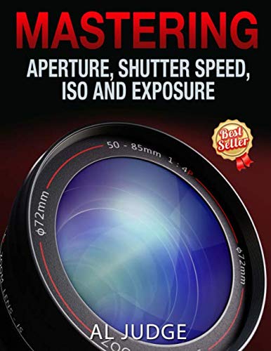 Mastering Aperture, Shutter Speed, ISO and Exposure: How They Interact and Affect Each Other von CreateSpace Independent Publishing Platform