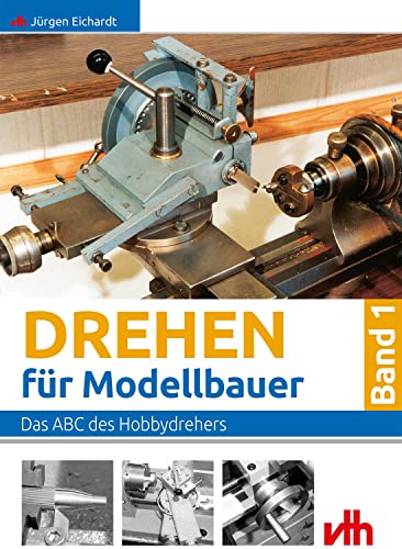 Drehen für Modellbauer: Das ABC des Hobbydrehers von VTH GmbH
