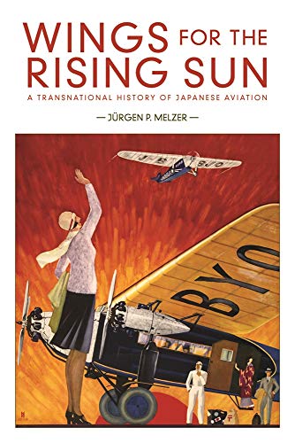 Wings for the Rising Sun: A Transnational History of Japanese Aviation (Harvard East Asian Monographs, 428, Band 428)