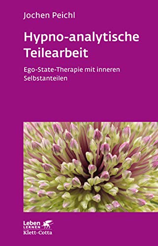 Hypno-analytische Teilearbeit (Leben Lernen, Bd. 252): Ego-State-Therapie mit inneren Selbstanteilen von Klett-Cotta Verlag