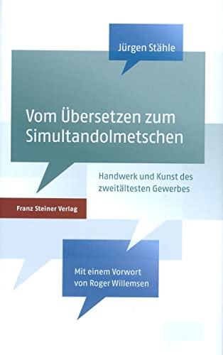 Vom Übersetzen zum Simultandolmetschen: Handwerk und Kunst des zweitältesten Gewerbes der Welt von Franz Steiner Verlag Wiesbaden GmbH