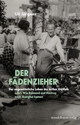 Der Fädenzieher: Das ungewöhnliche Leben des Arthur Gottlein oder: Wie Raimund und Nestroy nach Shanghai kamen von Mandelbaum Verlag eG