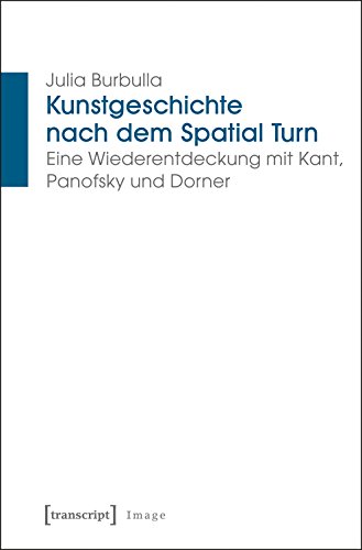 Kunstgeschichte nach dem Spatial Turn: Eine Wiederentdeckung mit Kant, Panofsky und Dorner (Image) von transcript Verlag