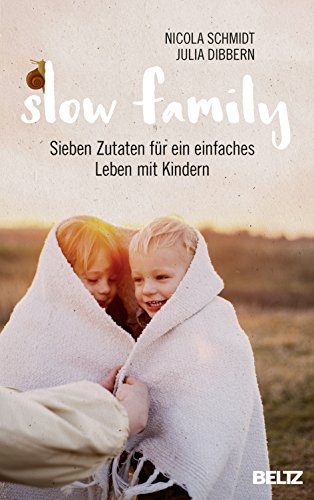 Slow Family: Sieben Zutaten für ein einfaches Leben mit Kindern von Beltz