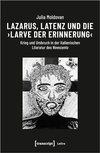 Lazarus, Latenz und die ›Larve der Erinnerung‹: Krieg und Umbruch in der italienischen Literatur des Novecento (Lettre) von Transcript Verlag