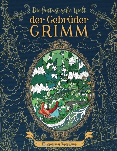 Die fantastische Welt der Gebrüder Grimm : Malbuch für Erwachsene: Erlebe die alten Meister auf einer einzigartigen Reise von CreateSpace Independent Publishing Platform