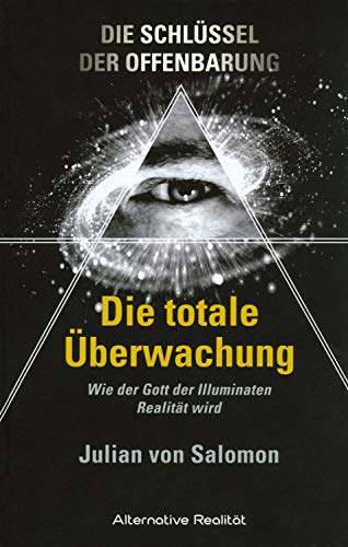 Die Schlüssel der Offenbarung: Die totale Überwachung: Wie der Gott der Illuminaten Realität wird (Alternative Realität) von HJB Verlag & Shop KG