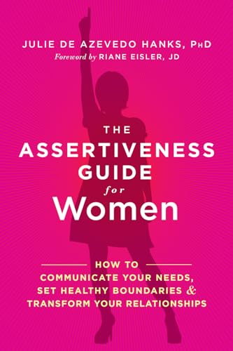 The Assertiveness Guide for Women: How to Communicate Your Needs, Set Healthy Boundaries, and Transform Your Relationships