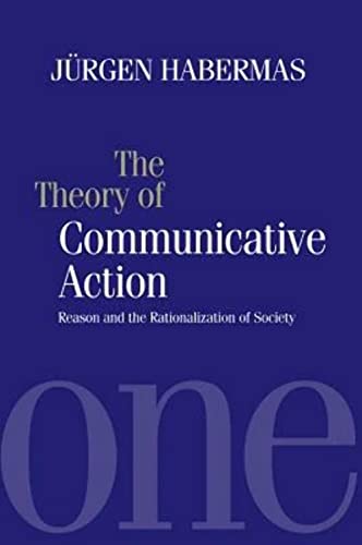 Theory of Communicative Action, Volume 1: Reason and the Rationalization of Society