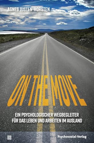 On the Move: Ein psychologischer Wegbegleiter für das Leben und Arbeiten im Ausland (verstehen lernen)