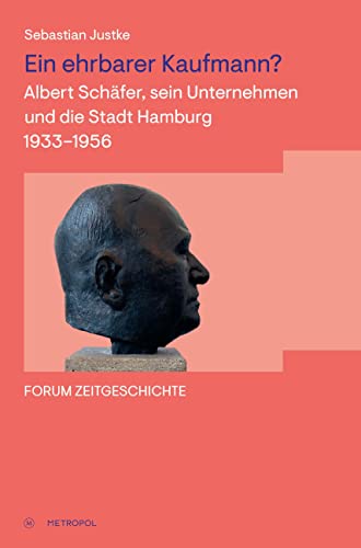 Ein ehrbarer Kaufmann?: Albert Schäfer, sein Unternehmen und die Stadt Hamburg 1933–1956 (Forum Zeitgeschichte)