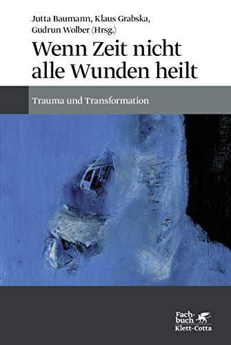 Wenn Zeit nicht alle Wunden heilt: Trauma und Transformation von Klett-Cotta Verlag