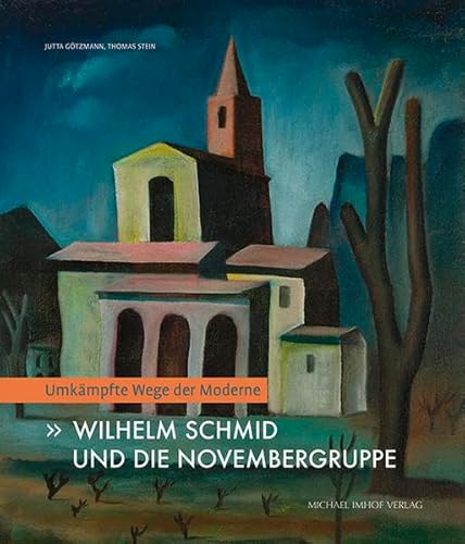 Wilhelm Schmid und die Novembergruppe: Umkämpfte Wege der Moderne von Imhof Verlag