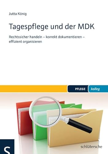 Tagespflege und der MDK: Rechtssicher handeln – korrekt dokumentieren – effizient organisieren (PFLEGE kolleg)