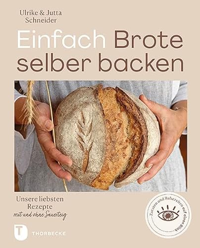 Einfach Brote selber backen: Unsere liebsten Rezepte mit und ohne Sauerteig von Jan Thorbecke Verlag