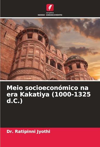 Meio socioeconómico na era Kakatiya (1000-1325 d.C.): DE von Edições Nosso Conhecimento