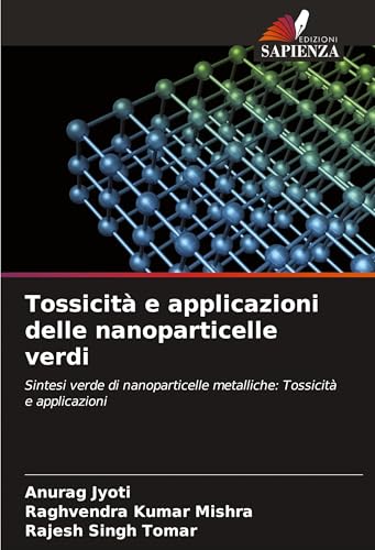 Tossicità e applicazioni delle nanoparticelle verdi: Sintesi verde di nanoparticelle metalliche: Tossicità e applicazioni von Edizioni Sapienza