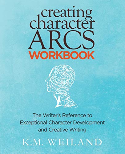 Creating Character Arcs Workbook: The Writer's Reference to Exceptional Character Development and Creative Writing (Helping Writers Become Authors, Band 9)