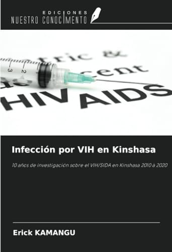 Infección por VIH en Kinshasa: 10 años de investigación sobre el VIH/SIDA en Kinshasa 2010 à 2020 von Ediciones Nuestro Conocimiento