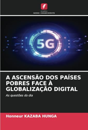 A ASCENSÃO DOS PAÍSES POBRES FACE À GLOBALIZAÇÃO DIGITAL: As questões do dia von Edições Nosso Conhecimento