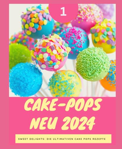 Cake-Pops NEU 2024 - Sweet Delights: Die Ultimativen Cake Pops Rezepte: YOUNG HOT KITCHEN TEAM - Teil 1 von Independently published