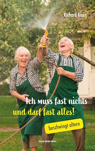 Ich muss fast nichts und darf fast alles!: beschwingt altern