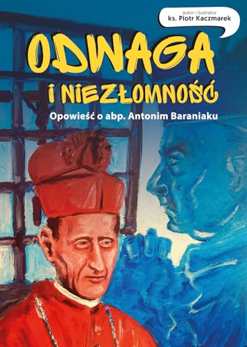 Odwaga i niezłomność: Opowieść o abp.Antonim Baraniaku von Święty Wojciech