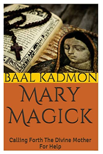 Mary Magick: Calling Forth The Divine Mother For Help (Magick Of The Saints, Band 1) von CREATESPACE