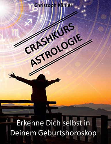 Crashkurs Astrologie: Erkenne Dich selbst in Deinem Geburtshoroskop