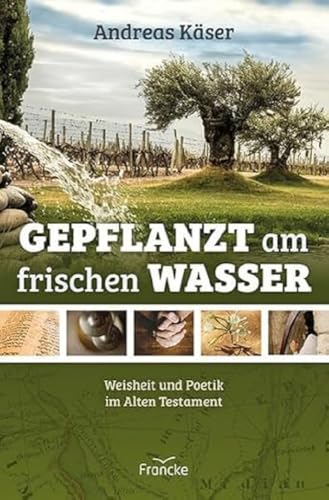 Gepflanzt am frischen Wasser: Weisheit und Poetik im Alten Testament von Francke-Buch