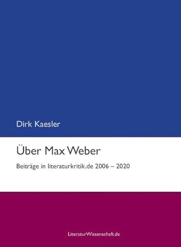 Über Max Weber: Beiträge in literaturkritik.de 2006 – 2020 (Sonderausgabe von literaturkritik.de)