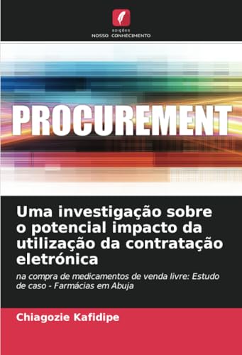 Uma investigação sobre o potencial impacto da utilização da contratação eletrónica: na compra de medicamentos de venda livre: Estudo de caso - Farmácias em Abuja von Edições Nosso Conhecimento