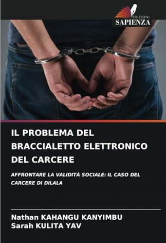 IL PROBLEMA DEL BRACCIALETTO ELETTRONICO DEL CARCERE: AFFRONTARE LA VALIDITÀ SOCIALE: IL CASO DEL CARCERE DI DILALA von Edizioni Sapienza