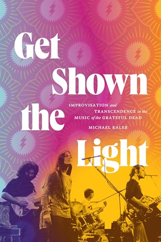 Get Shown the Light: Improvisation and Transcendence in the Music of the Grateful Dead (Studies in the Grateful Dead) von Duke University Press