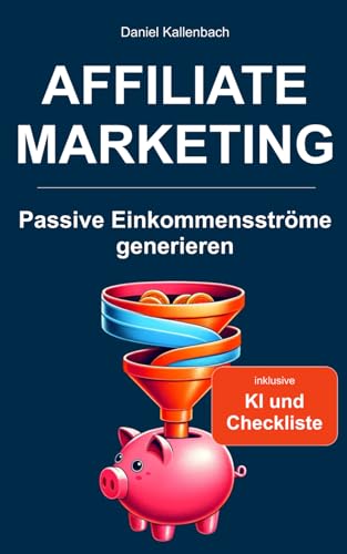 Affiliate Marketing: Passive Einkommensströme generieren (inkl. KI und Checkliste) von Independently published