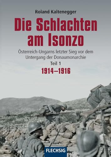 Die Schlachten am Isonzo: Österreich-Ungarns letzter Sieg vor dem Untergang der Donaumonarchie - Teil 1 1914-1916 (Flechsig - Geschichte/Zeitgeschichte)