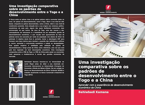 Uma investigação comparativa sobre os padrões de desenvolvimento entre o Togo e a China: Aprender com a experiência de desenvolvimento económico da China.DE von OmniScriptum