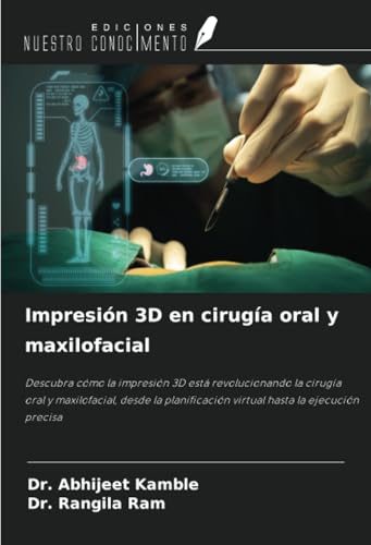 Impresión 3D en cirugía oral y maxilofacial: Descubra cómo la impresión 3D está revolucionando la cirugía oral y maxilofacial, desde la planificación virtual hasta la ejecución precisa von Ediciones Nuestro Conocimiento