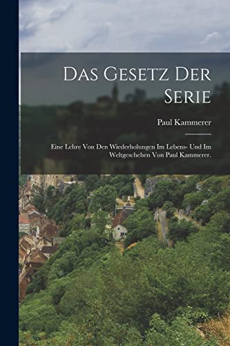 Das Gesetz der Serie: Eine Lehre von den Wiederholungen im Lebens- und im Weltgeschehen von Paul Kammerer.