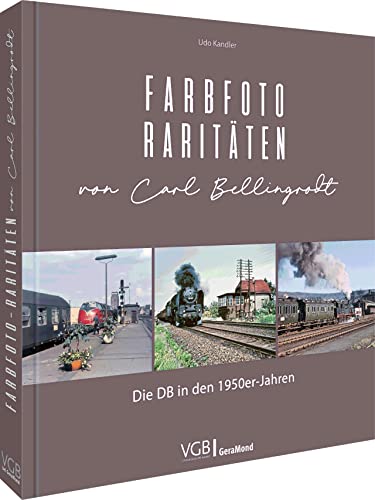 Bildband Eisenbahn – Farbfoto-Raritäten von Carl Bellingrodt: Die DB in den 1950er-Jahren. 200 Fotos aus dem Archiv des berühmten Eisenbahnfotografen