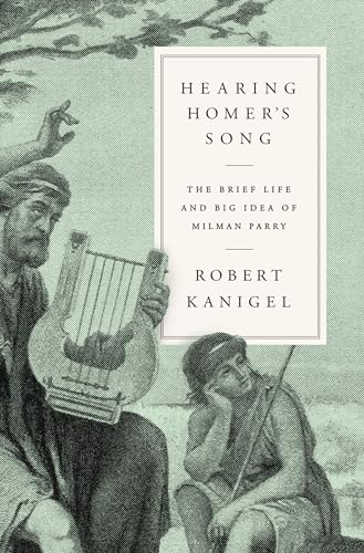 Hearing Homer's Song: The Brief Life and Big Idea of Milman Parry von Knopf