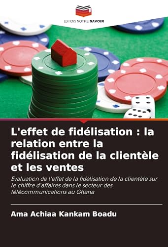 L'effet de fidélisation : la relation entre la fidélisation de la clientèle et les ventes: Évaluation de l'effet de la fidélisation de la clientèle ... le secteur des télécommunications au Ghana von Editions Notre Savoir