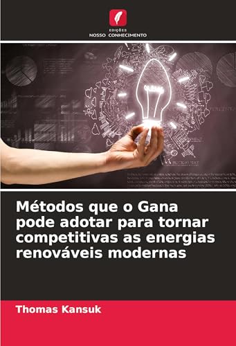 Métodos que o Gana pode adotar para tornar competitivas as energias renováveis modernas von Edições Nosso Conhecimento