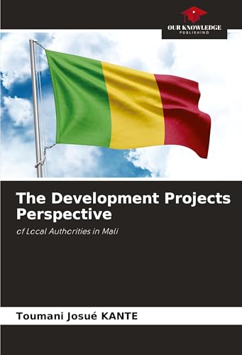 The Development Projects Perspective: of Local Authorities in Mali von Our Knowledge Publishing